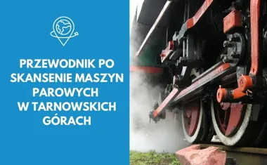 Przewodnik po Skansenie Maszyn Parowych w Tarnowskich Górach
