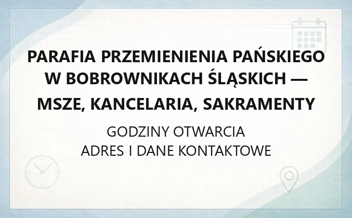 Parafia Przemienienia Pańskiego w Bobrownikach Śląskich - msze, kancelaria, sakramenty